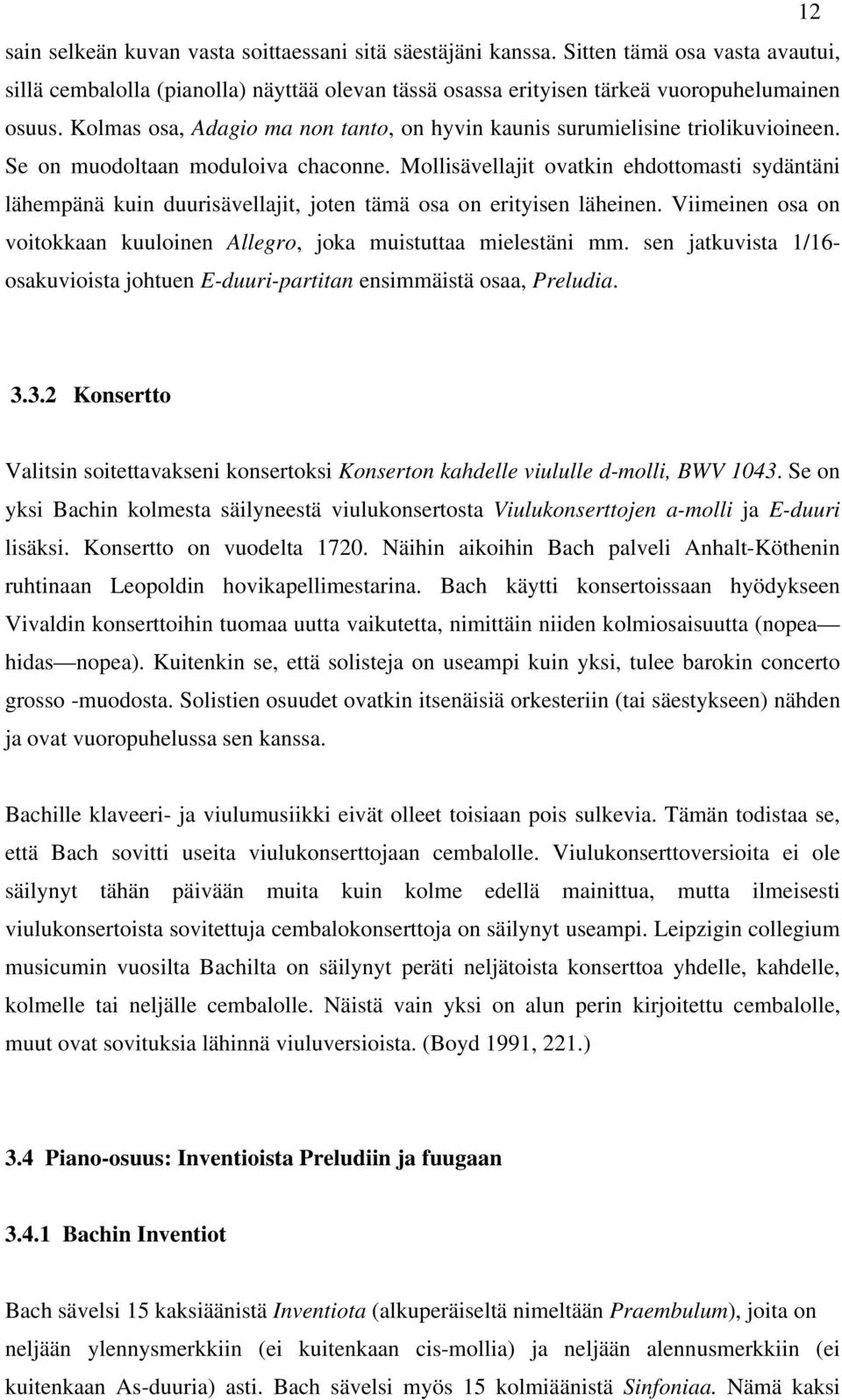 Mollisävellajit ovatkin ehdottomasti sydäntäni lähempänä kuin duurisävellajit, joten tämä osa on erityisen läheinen. Viimeinen osa on voitokkaan kuuloinen Allegro, joka muistuttaa mielestäni mm.