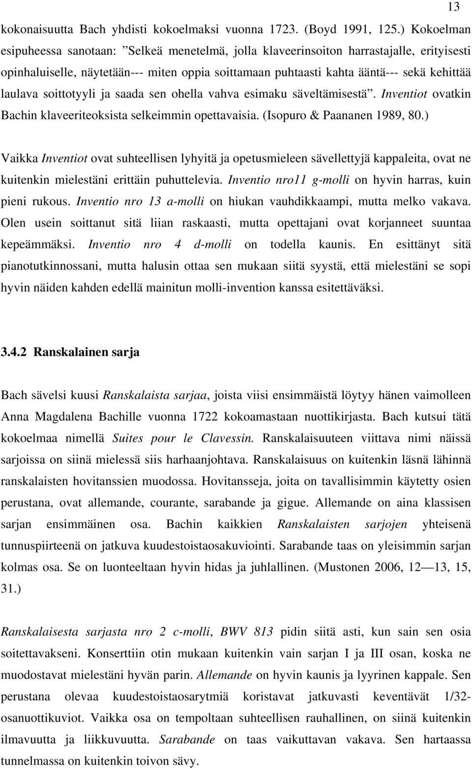 soittotyyli ja saada sen ohella vahva esimaku säveltämisestä. Inventiot ovatkin Bachin klaveeriteoksista selkeimmin opettavaisia. (Isopuro & Paananen 1989, 80.