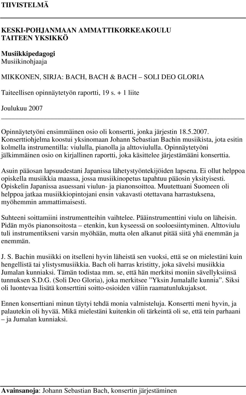 Opinnäytetyöni jälkimmäinen osio on kirjallinen raportti, joka käsittelee järjestämääni konserttia. Asuin pääosan lapsuudestani Japanissa lähetystyöntekijöiden lapsena.