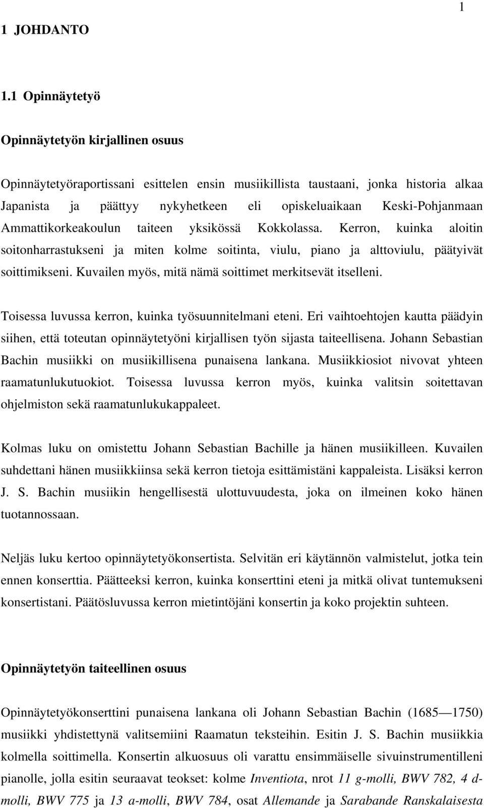 Keski-Pohjanmaan Ammattikorkeakoulun taiteen yksikössä Kokkolassa. Kerron, kuinka aloitin soitonharrastukseni ja miten kolme soitinta, viulu, piano ja alttoviulu, päätyivät soittimikseni.