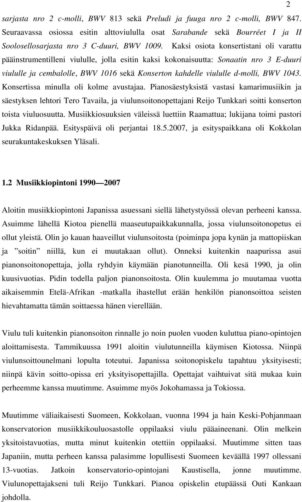 Kaksi osiota konsertistani oli varattu pääinstrumentilleni viululle, jolla esitin kaksi kokonaisuutta: Sonaatin nro 3 E-duuri viululle ja cembalolle, BWV 1016 sekä Konserton kahdelle viululle