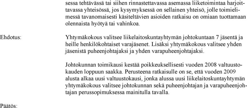 Lisäksi yhtymäkokous valitsee yhden jäsenistä puheenjohtajaksi ja yhden varapuheenjohtajaksi. Johtokunnan toimikausi kestää poikkeuksellisesti vuoden 2008 valtuustokauden loppuun saakka.