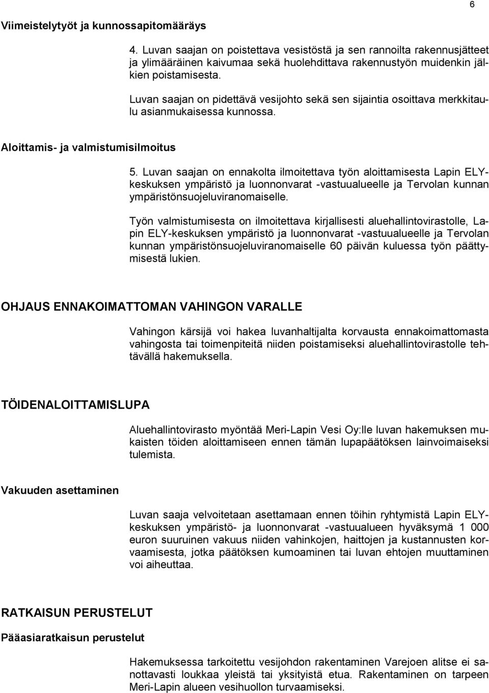 Luvan saajan on pidettävä vesijohto sekä sen sijaintia osoittava merkkitaulu asianmukaisessa kunnossa. Aloittamis- ja valmistumisilmoitus 5.