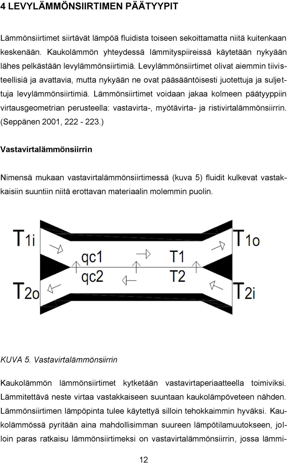 Levylämmönsiirtimet olivat aiemmin tiivisteellisiä ja avattavia, mutta nykyään ne ovat pääsääntöisesti juotettuja ja suljettuja levylämmönsiirtimiä.