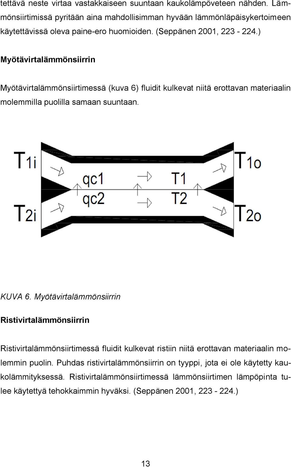 ) Myötävirtalämmönsiirrin Myötävirtalämmönsiirtimessä (kuva 6) fluidit kulkevat niitä erottavan materiaalin molemmilla puolilla samaan suuntaan. KUVA 6.