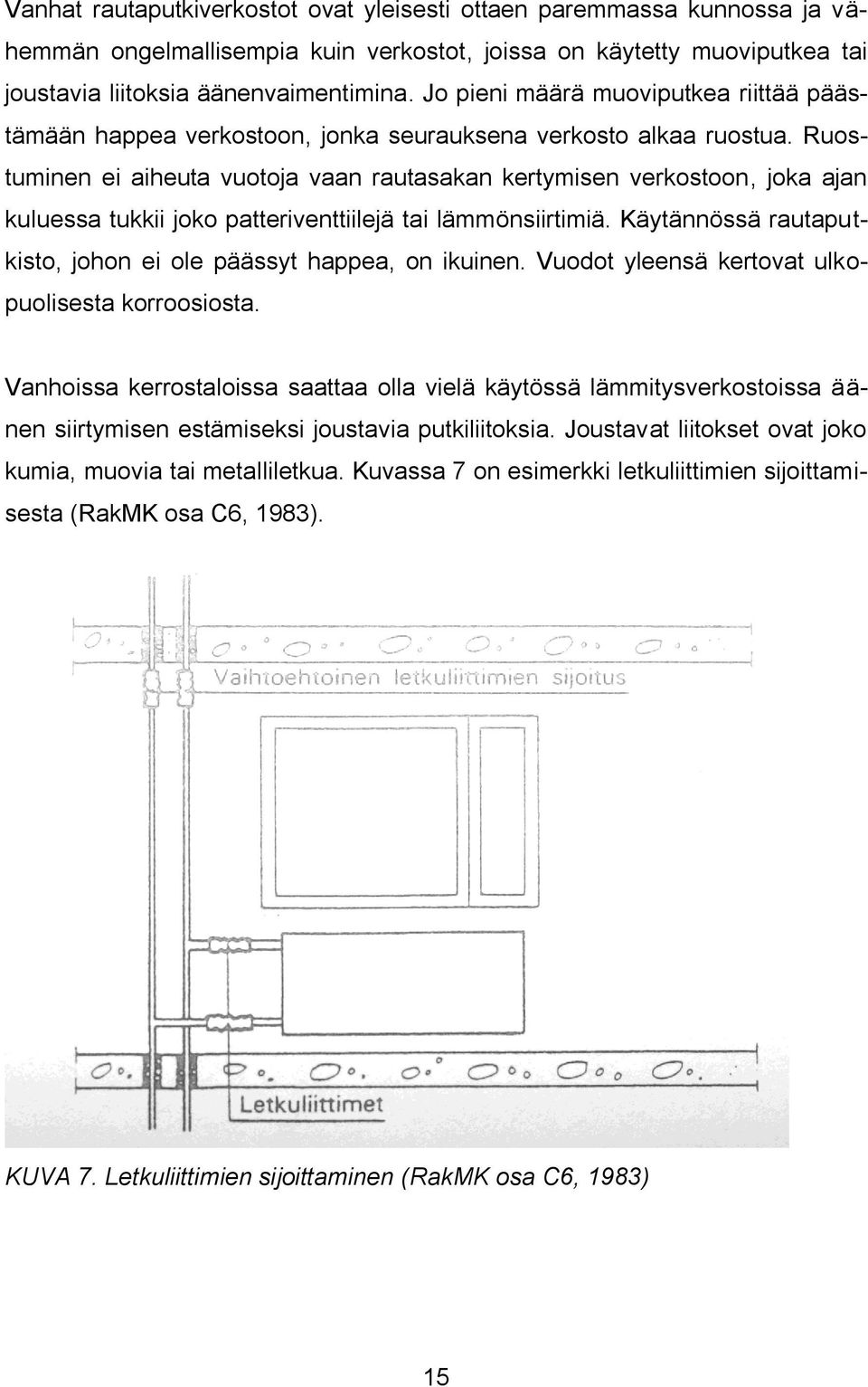 Ruostuminen ei aiheuta vuotoja vaan rautasakan kertymisen verkostoon, joka ajan kuluessa tukkii joko patteriventtiilejä tai lämmönsiirtimiä.