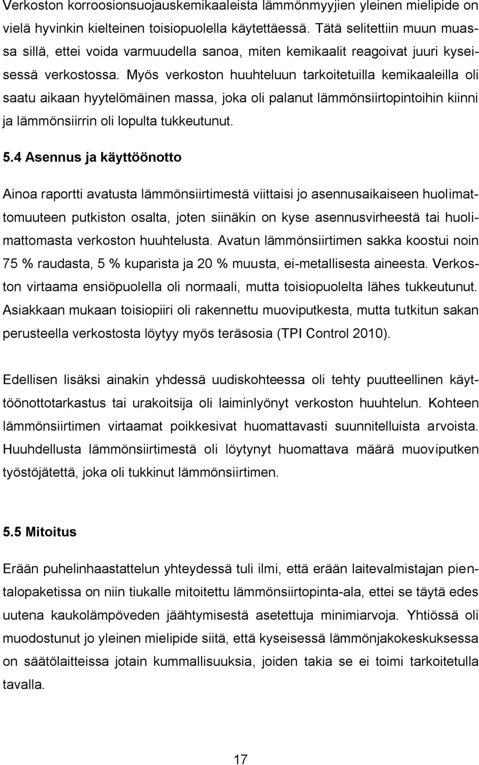 Myös verkoston huuhteluun tarkoitetuilla kemikaaleilla oli saatu aikaan hyytelömäinen massa, joka oli palanut lämmönsiirtopintoihin kiinni ja lämmönsiirrin oli lopulta tukkeutunut. 5.