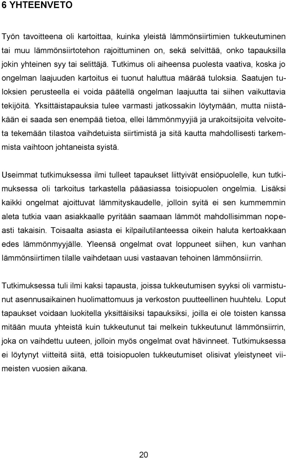 Saatujen tuloksien perusteella ei voida päätellä ongelman laajuutta tai siihen vaikuttavia tekijöitä.