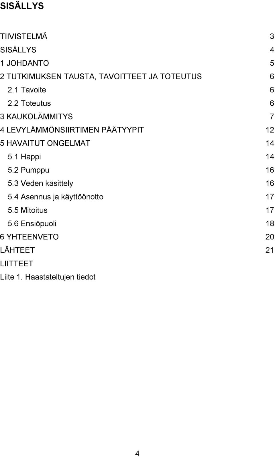 2 Toteutus 6 3 KAUKOLÄMMITYS 7 4 LEVYLÄMMÖNSIIRTIMEN PÄÄTYYPIT 12 5 HAVAITUT ONGELMAT 14 5.