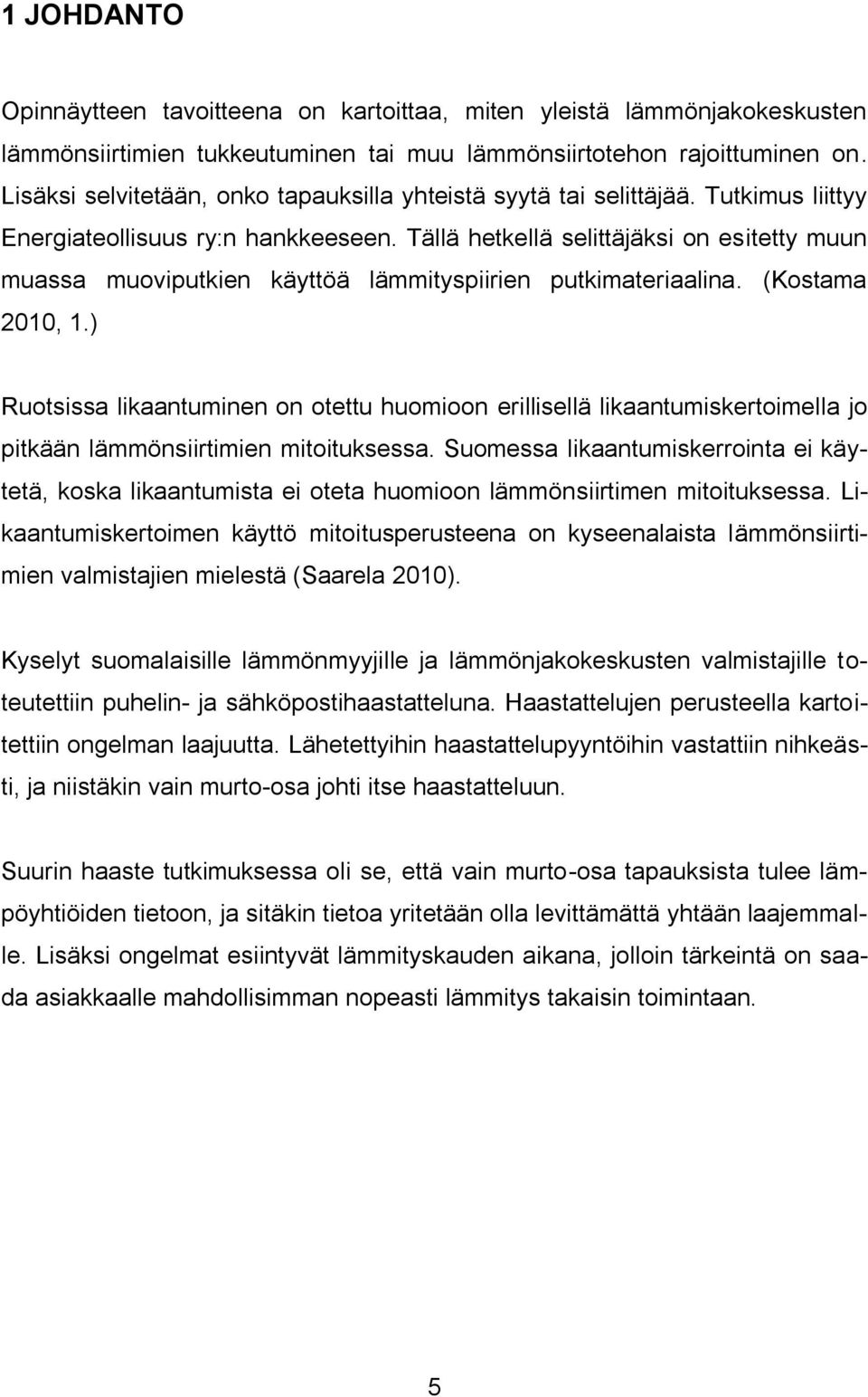 Tällä hetkellä selittäjäksi on esitetty muun muassa muoviputkien käyttöä lämmityspiirien putkimateriaalina. (Kostama 2010, 1.