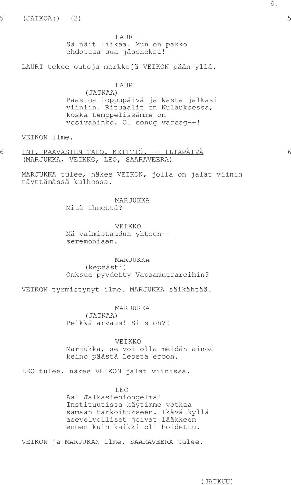 -- ILTAPÄIVÄ 6 (MARJUKKA,,, SAARAVEERA) MARJUKKA tulee, näkee VEIKON, jolla on jalat viinin täyttämässä kulhossa. MARJUKKA Mitä ihmettä? Mä valmistaudun yhteen-- seremoniaan.