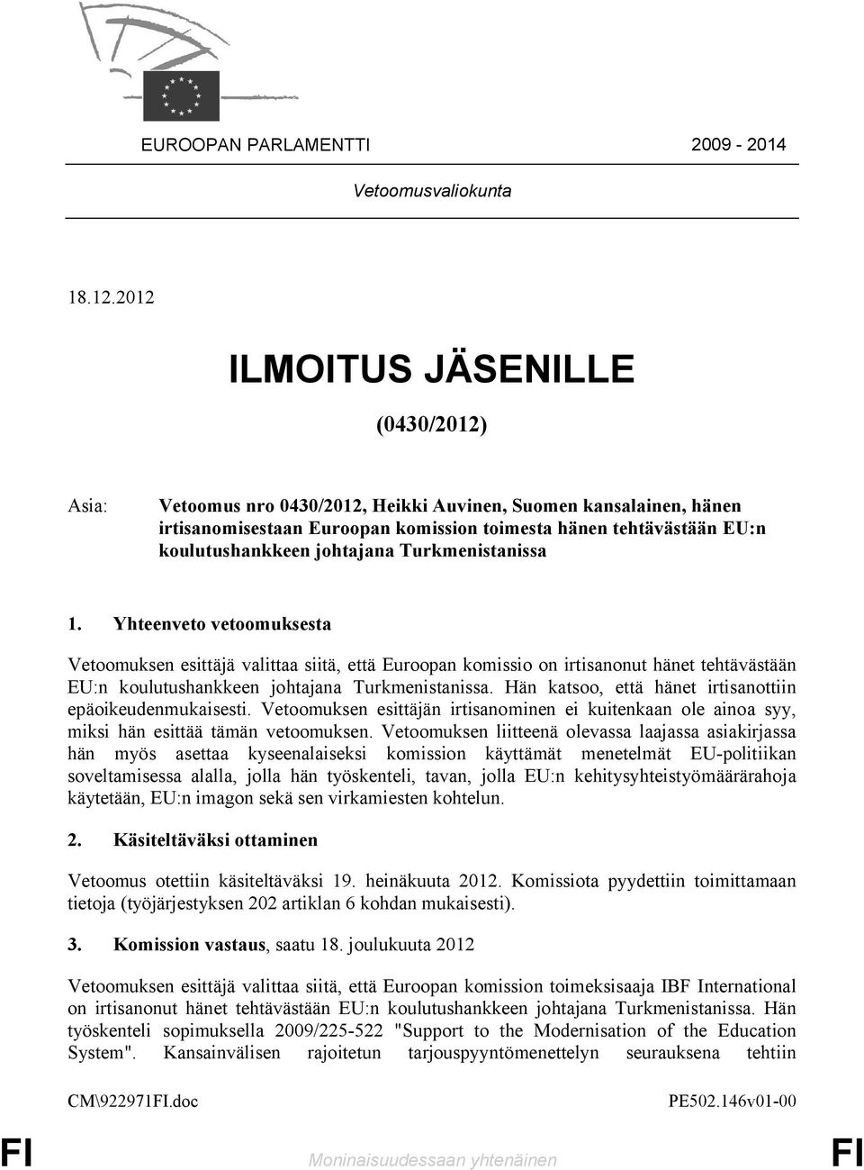 johtajana Turkmenistanissa 1. Yhteenveto vetoomuksesta Vetoomuksen esittäjä valittaa siitä, että Euroopan komissio on irtisanonut hänet tehtävästään EU:n koulutushankkeen johtajana Turkmenistanissa.