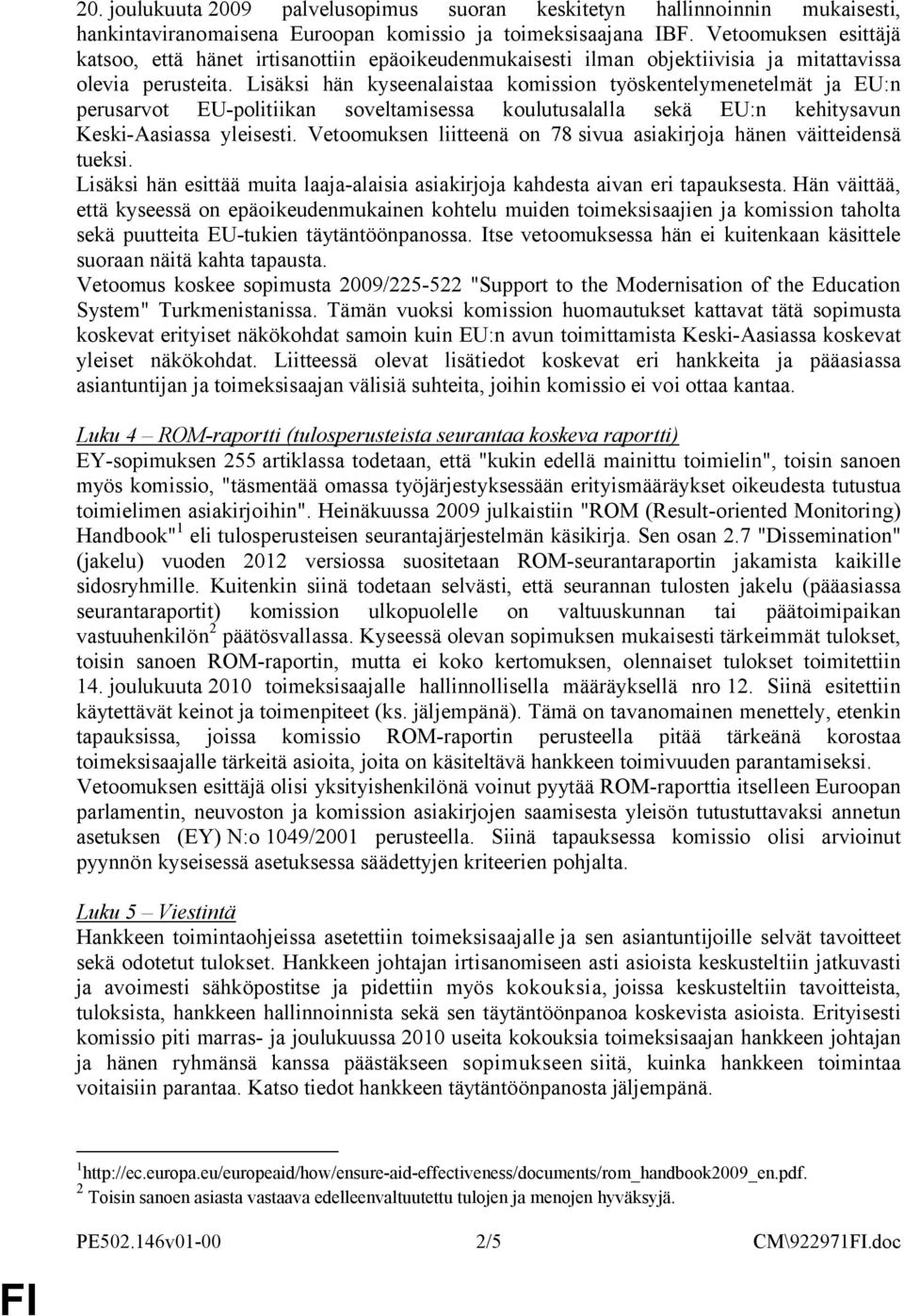 Lisäksi hän kyseenalaistaa komission työskentelymenetelmät ja EU:n perusarvot EU-politiikan soveltamisessa koulutusalalla sekä EU:n kehitysavun Keski-Aasiassa yleisesti.