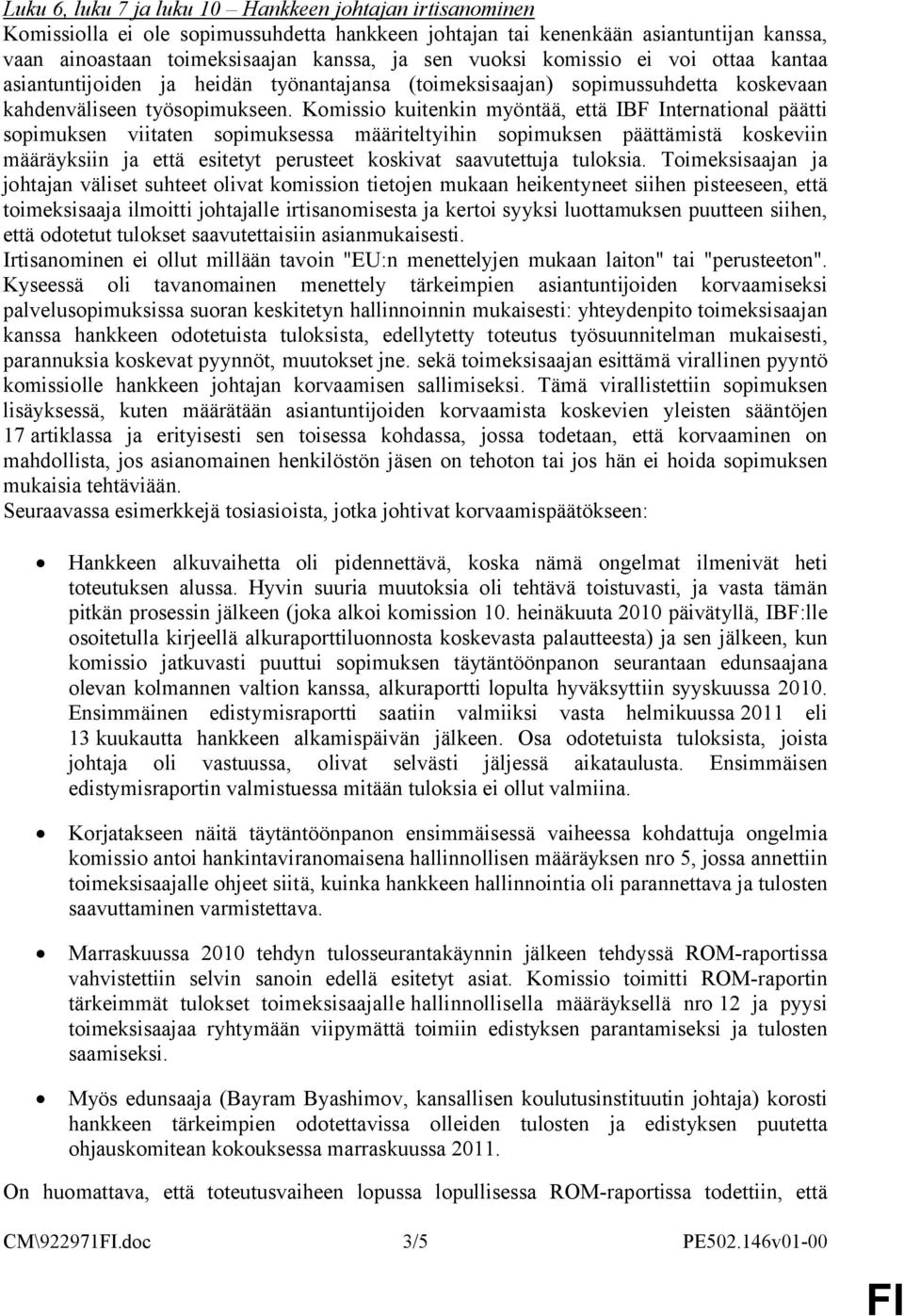 Komissio kuitenkin myöntää, että IBF International päätti sopimuksen viitaten sopimuksessa määriteltyihin sopimuksen päättämistä koskeviin määräyksiin ja että esitetyt perusteet koskivat saavutettuja