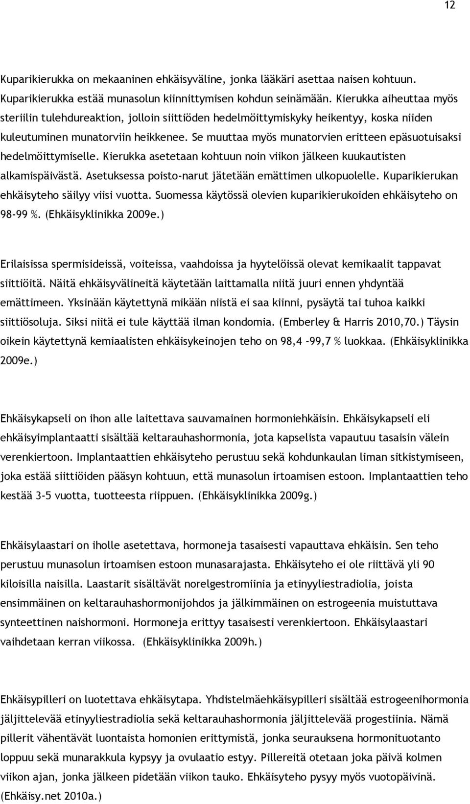 Se muuttaa myös munatorvien eritteen epäsuotuisaksi hedelmöittymiselle. Kierukka asetetaan kohtuun noin viikon jälkeen kuukautisten alkamispäivästä.