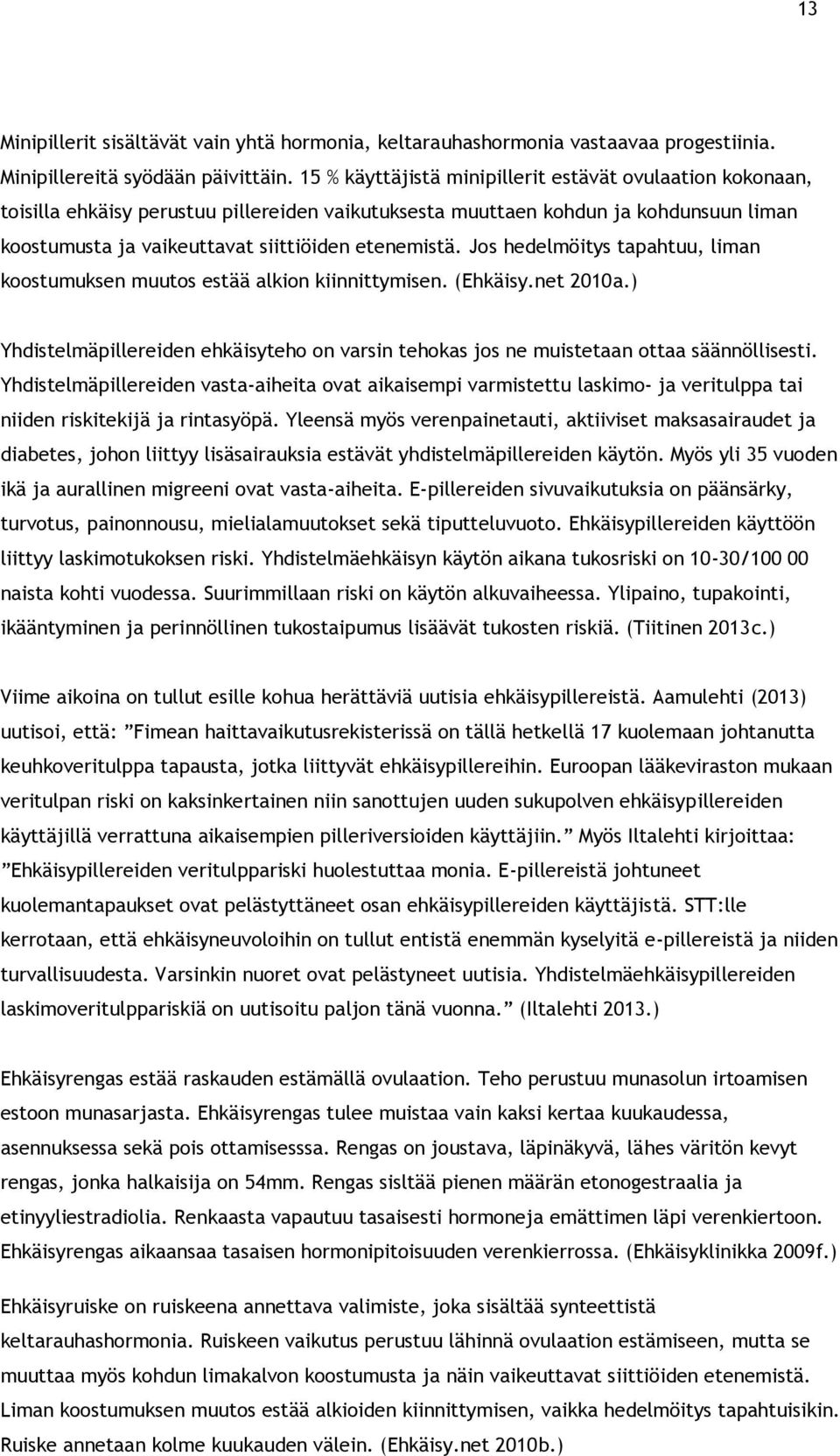 Jos hedelmöitys tapahtuu, liman koostumuksen muutos estää alkion kiinnittymisen. (Ehkäisy.net 2010a.) Yhdistelmäpillereiden ehkäisyteho on varsin tehokas jos ne muistetaan ottaa säännöllisesti.