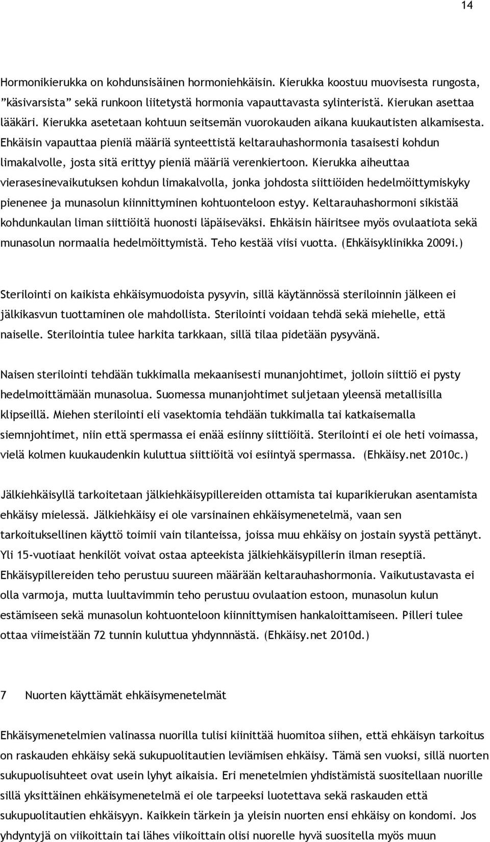 Ehkäisin vapauttaa pieniä määriä synteettistä keltarauhashormonia tasaisesti kohdun limakalvolle, josta sitä erittyy pieniä määriä verenkiertoon.