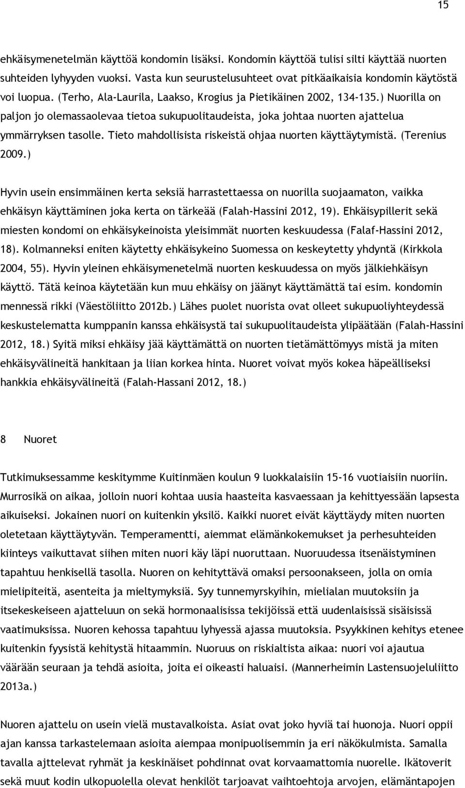 Tieto mahdollisista riskeistä ohjaa nuorten käyttäytymistä. (Terenius 2009.