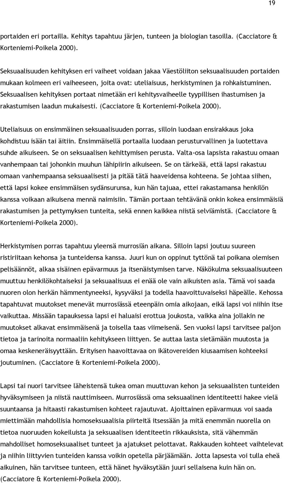 Seksuaalisen kehityksen portaat nimetään eri kehitysvaiheelle tyypillisen ihastumisen ja rakastumisen laadun mukaisesti. (Cacciatore & Korteniemi-Poikela 2000).