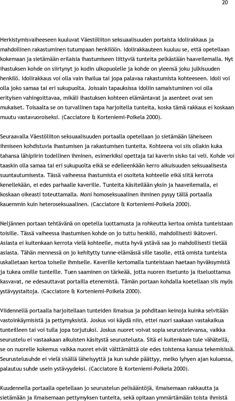 Nyt ihastuksen kohde on siirtynyt jo kodin ulkopuolelle ja kohde on yleensä joku julkisuuden henkilö. Idolirakkaus voi olla vain ihailua tai jopa palavaa rakastumista kohteeseen.