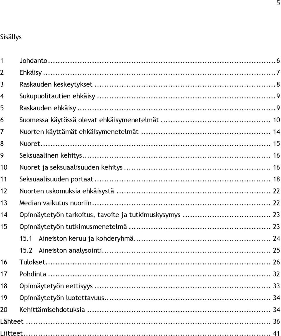.. 18 12 Nuorten uskomuksia ehkäisystä... 22 13 Median vaikutus nuoriin... 22 14 Opinnäytetyön tarkoitus, tavoite ja tutkimuskysymys... 23 15 Opinnäytetyön tutkimusmenetelmä... 23 15.1 Aineiston keruu ja kohderyhmä.