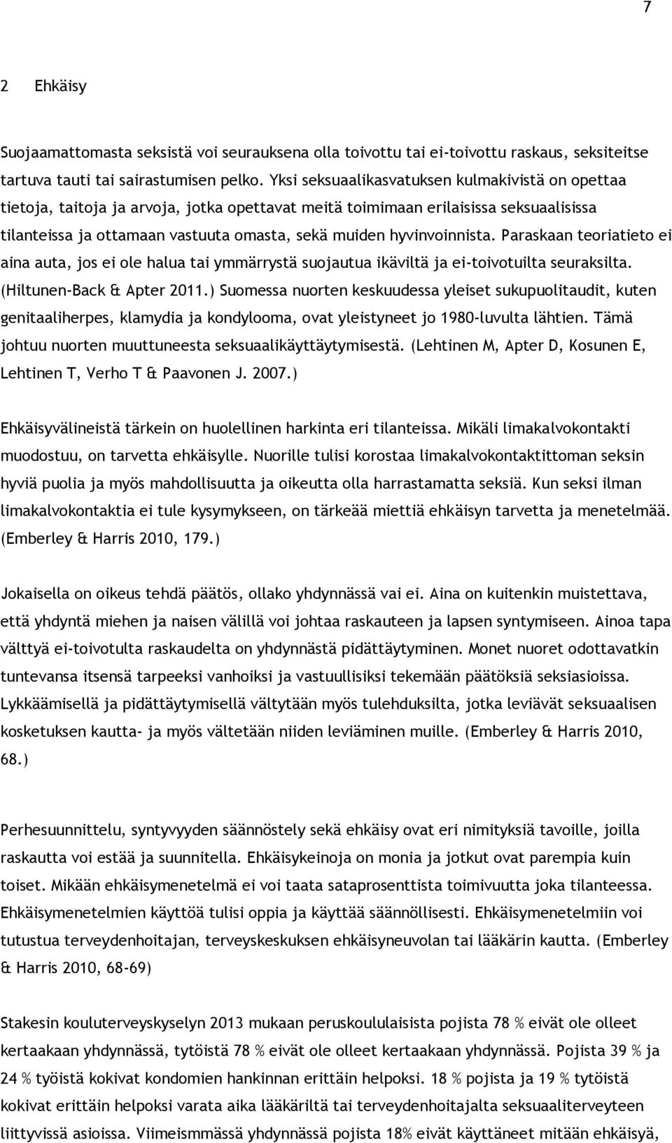 hyvinvoinnista. Paraskaan teoriatieto ei aina auta, jos ei ole halua tai ymmärrystä suojautua ikäviltä ja ei-toivotuilta seuraksilta. (Hiltunen-Back & Apter 2011.