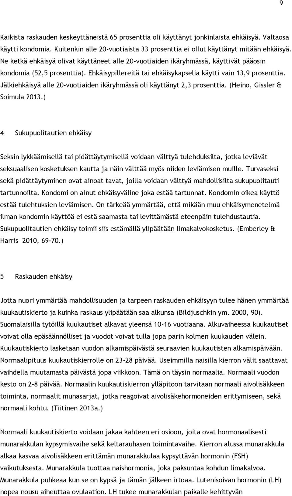 Jälkiehkäisyä alle 20-vuotiaiden ikäryhmässä oli käyttänyt 2,3 prosenttia. (Heino, Gissler & Soimula 2013.