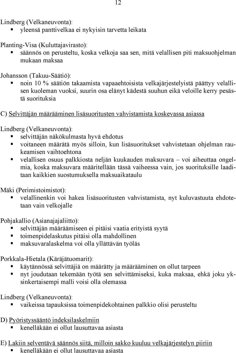 pesästä suorituksia C) Selvittäjän määrääminen lisäsuoritusten vahvistamista koskevassa asiassa Lindberg (Velkaneuvonta): selvittäjän näkökulmasta hyvä ehdotus voitaneen määrätä myös silloin, kun