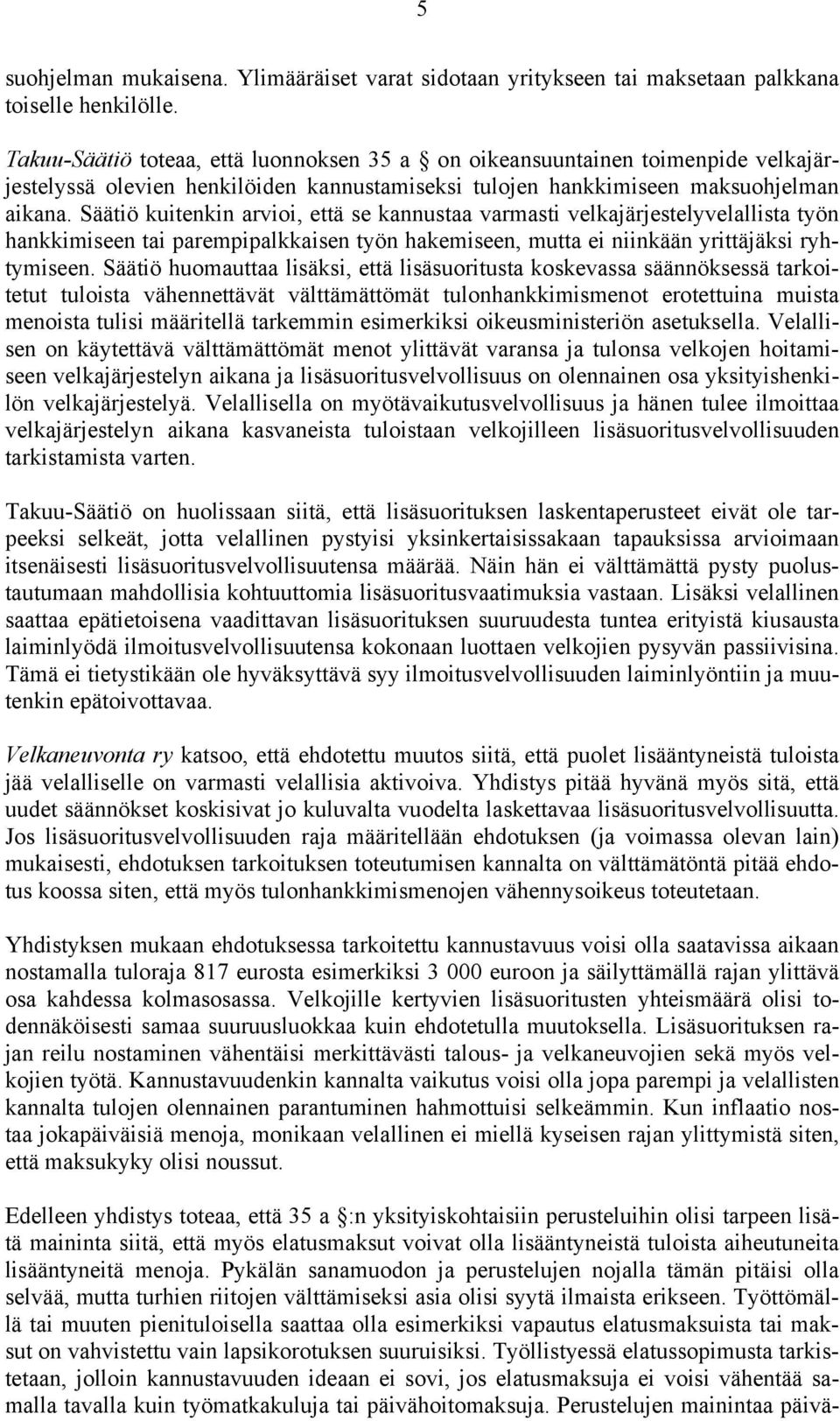 Säätiö kuitenkin arvioi, että se kannustaa varmasti velkajärjestelyvelallista työn hankkimiseen tai parempipalkkaisen työn hakemiseen, mutta ei niinkään yrittäjäksi ryhtymiseen.