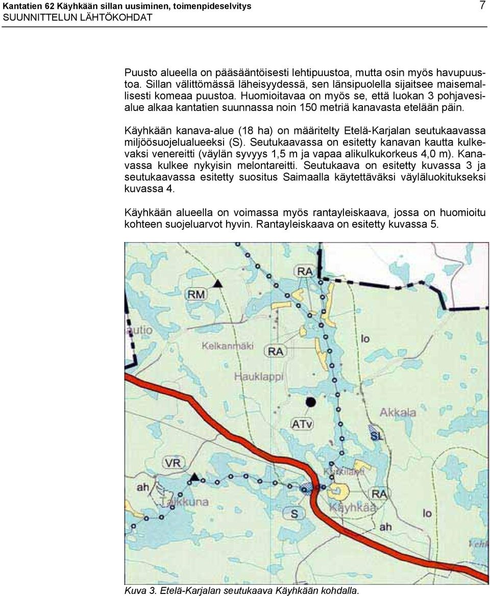Huomioitavaa on myös se, että luokan 3 pohjavesialue alkaa kantatien suunnassa noin 150 metriä kanavasta etelään päin.