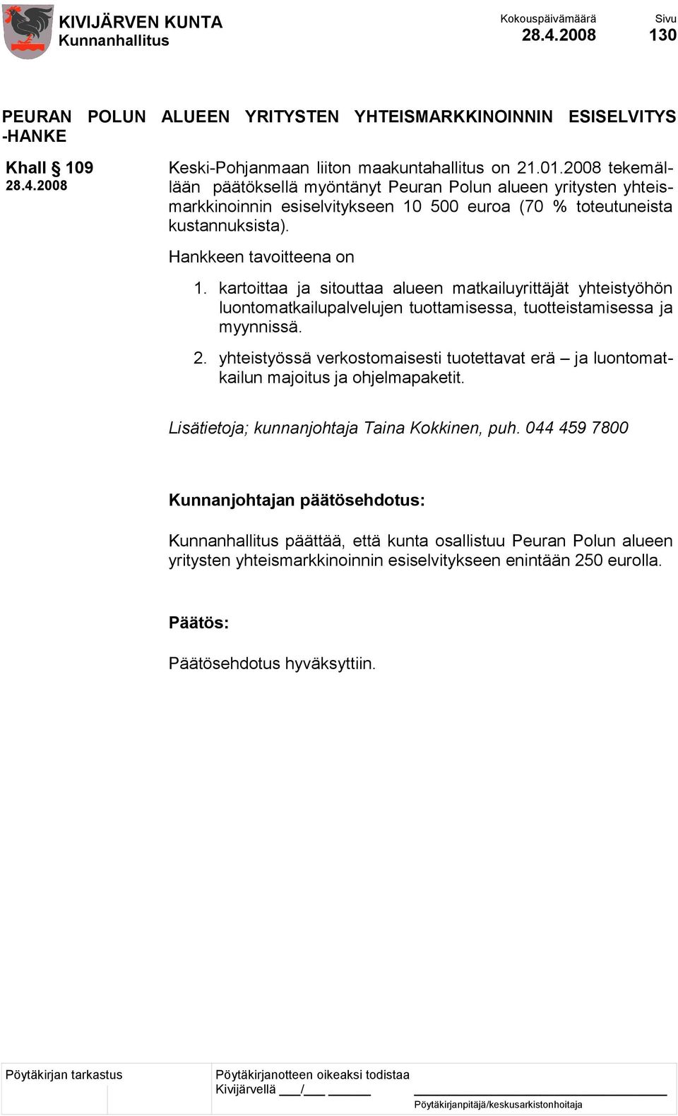 kartoittaa ja sitouttaa alueen matkailuyrittäjät yhteistyöhön luontomatkailupalvelujen tuottamisessa, tuotteistamisessa ja myynnissä. 2.