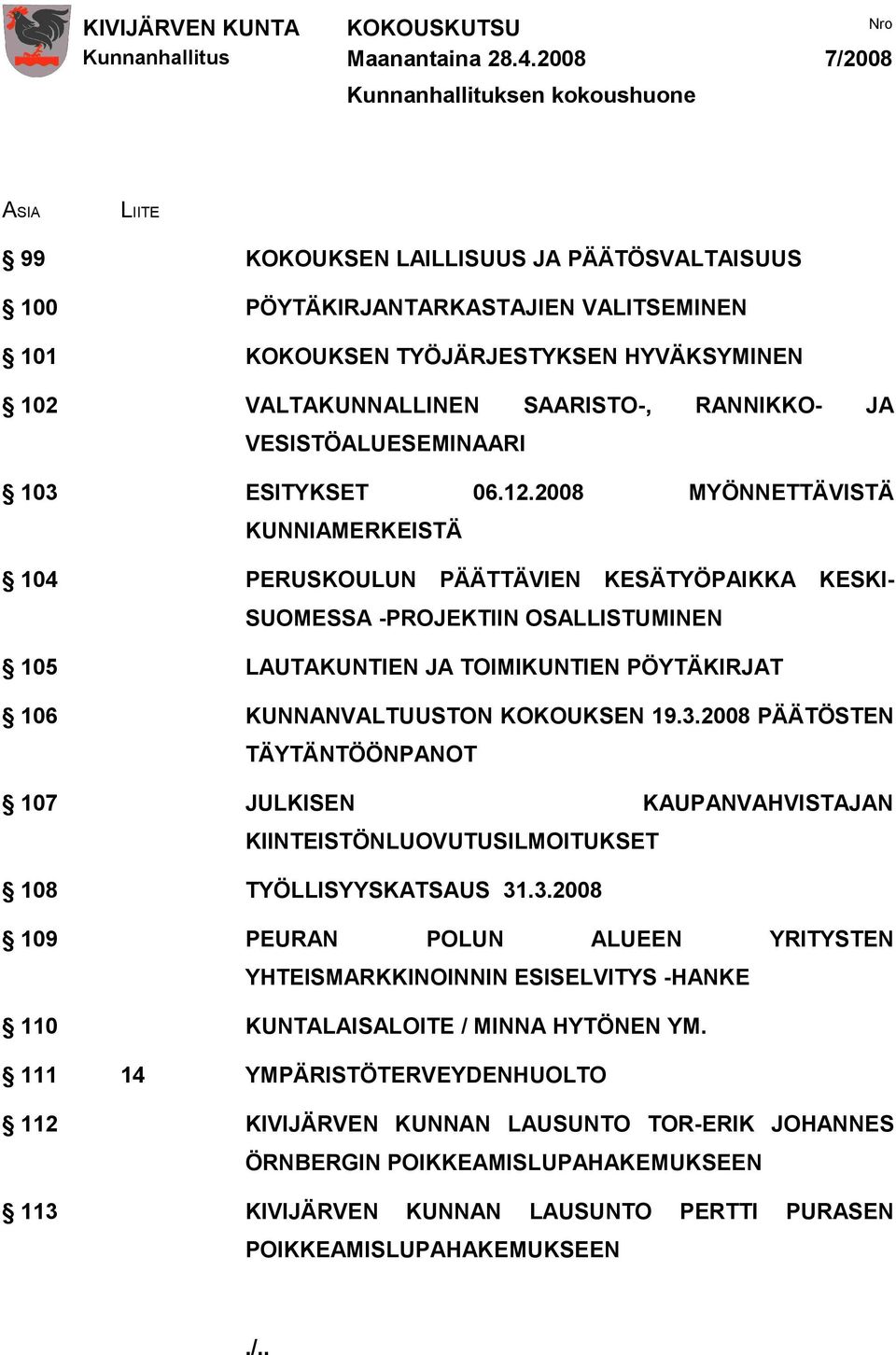 2008 MYÖNNETTÄVISTÄ KUNNIAMERKEISTÄ 104 PERUSKOULUN PÄÄTTÄVIEN KESÄTYÖPAIKKA KESKI- SUOMESSA -PROJEKTIIN OSALLISTUMINEN 105 LAUTAKUNTIEN JA TOIMIKUNTIEN PÖYTÄKIRJAT 106 KUNNANVALTUUSTON KOKOUKSEN 19.