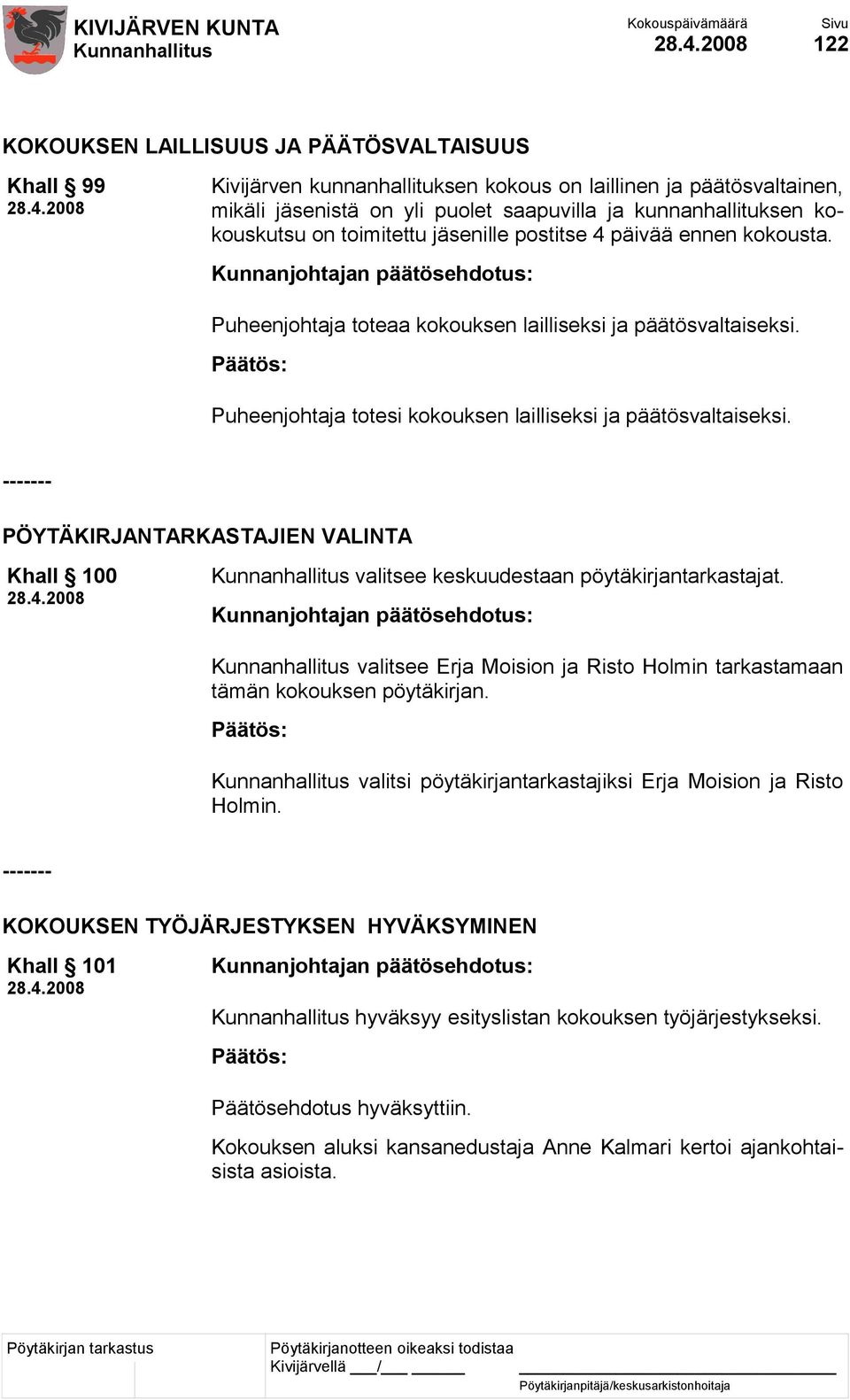 ------- PÖYTÄKIRJANTARKASTAJIEN VALINTA Khall 100 valitsee keskuudestaan pöytäkirjantarkastajat. valitsee Erja Moision ja Risto Holmin tarkastamaan tämän kokouksen pöytäkirjan.