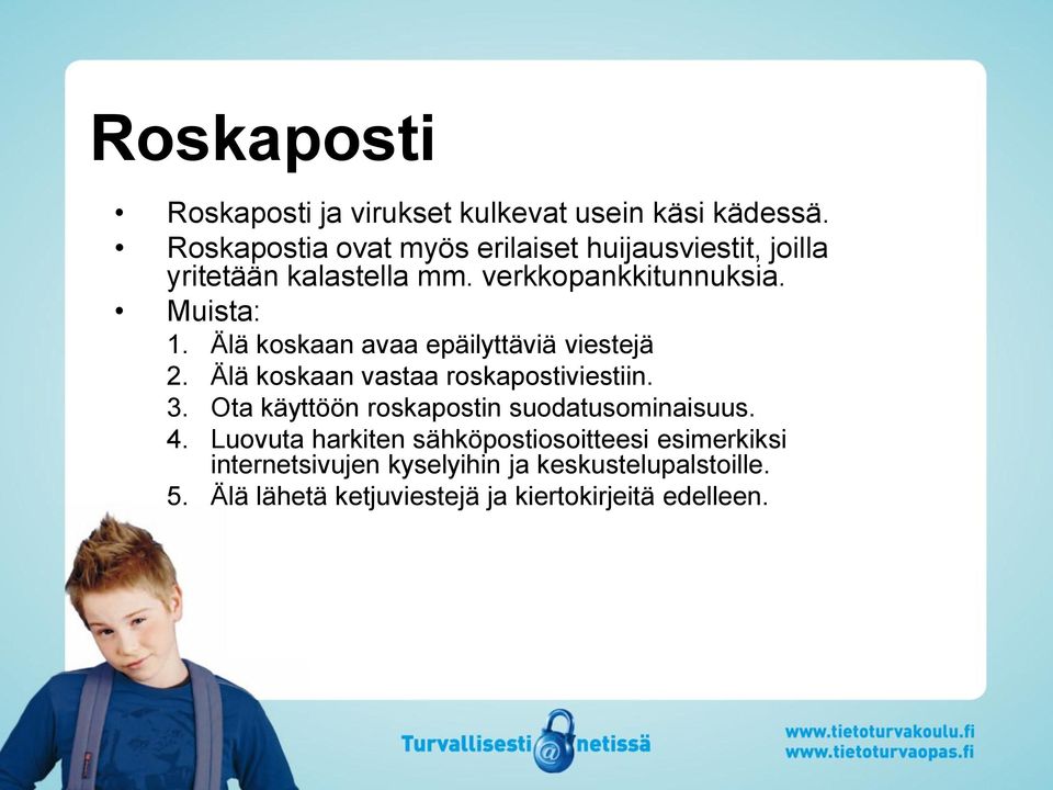 Älä koskaan avaa epäilyttäviä viestejä 2. Älä koskaan vastaa roskapostiviestiin. 3.