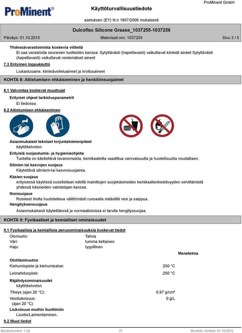 2 Altistumisen ehkäiseminen Asianmukaiset tekniset torjuntatoimenpiteet käyttökelvoton Erityisiä suojautumis- ja hygieniaohjeita Tuotetta on käsiteltävä tavanomaista, kemikaaleilta vaadittua