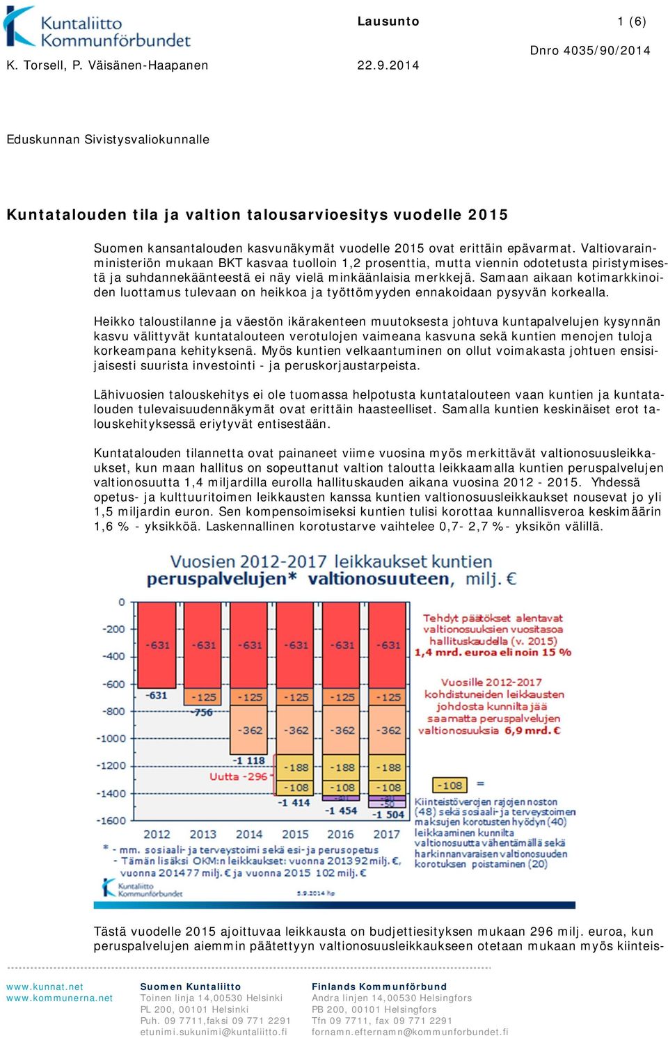 Valtiovarainministeriön mukaan BKT kasvaa tuolloin 1,2 prosenttia, mutta viennin odotetusta piristymisestä ja suhdannekäänteestä ei näy vielä minkäänlaisia merkkejä.