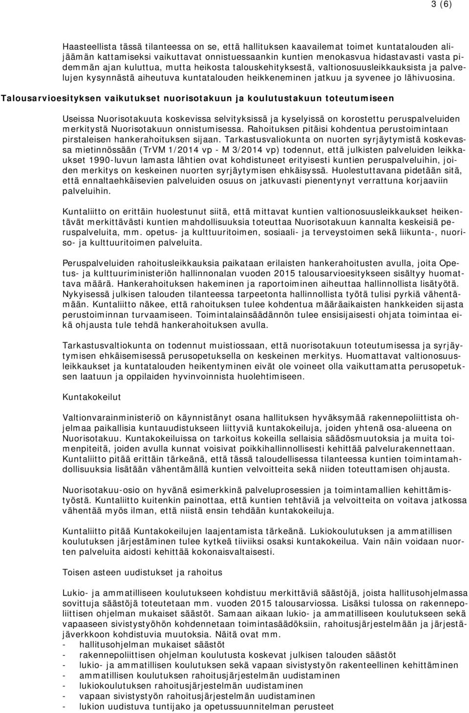 Talousarvioesityksen vaikutukset nuorisotakuun ja koulutustakuun toteutumiseen Useissa Nuorisotakuuta koskevissa selvityksissä ja kyselyissä on korostettu peruspalveluiden merkitystä Nuorisotakuun