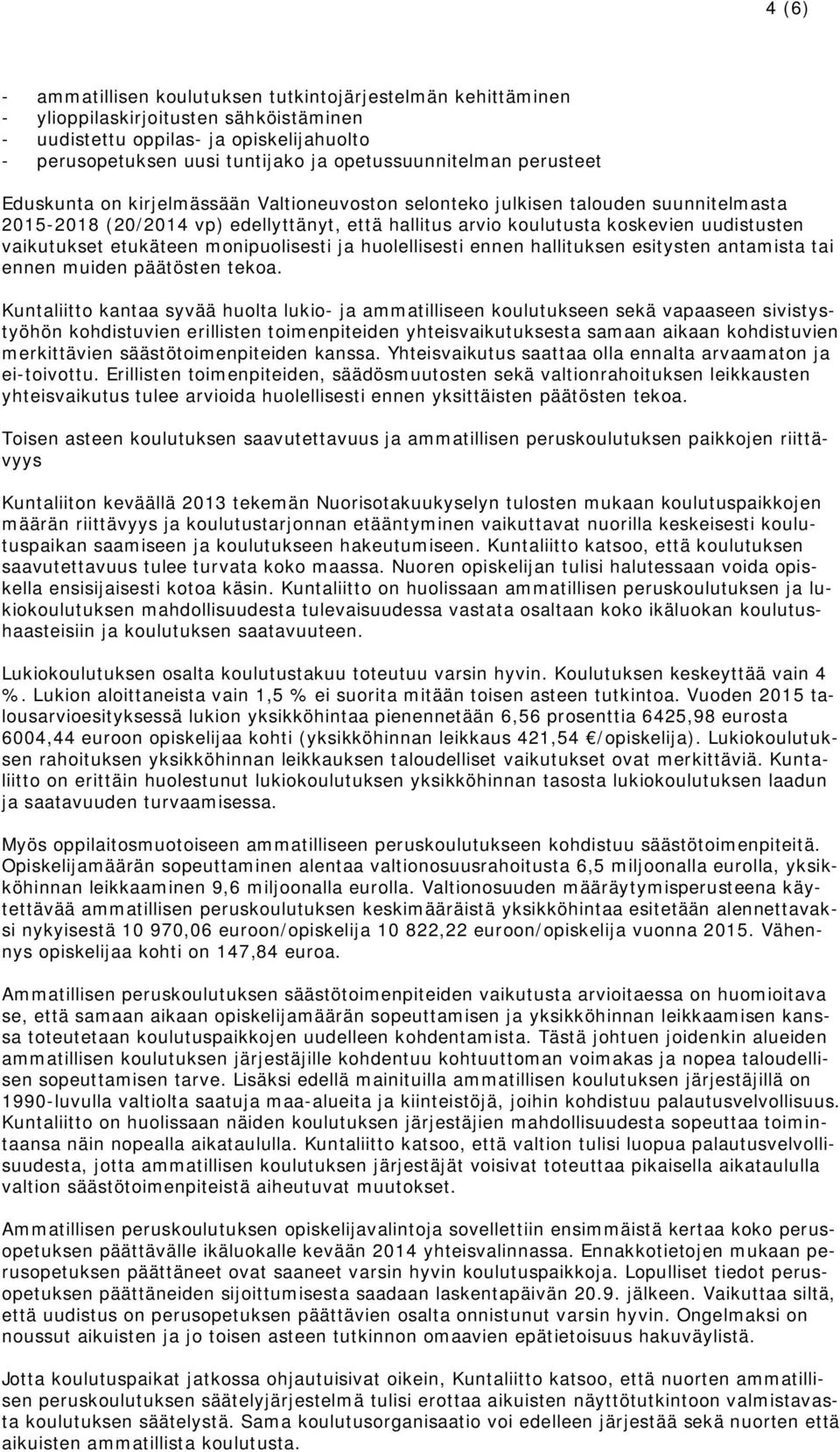 uudistusten vaikutukset etukäteen monipuolisesti ja huolellisesti ennen hallituksen esitysten antamista tai ennen muiden päätösten tekoa.