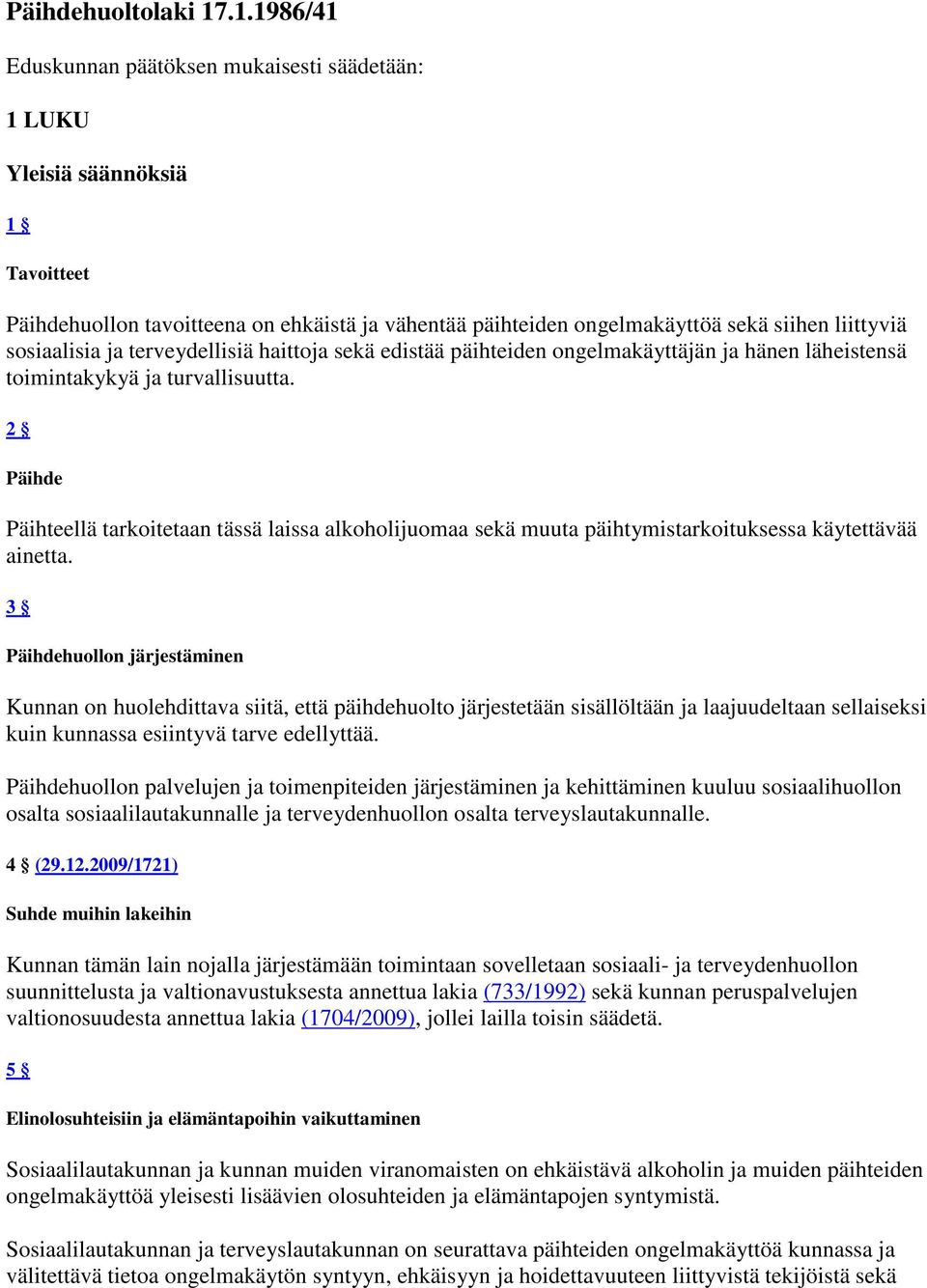 sosiaalisia ja terveydellisiä haittoja sekä edistää päihteiden ongelmakäyttäjän ja hänen läheistensä toimintakykyä ja turvallisuutta.