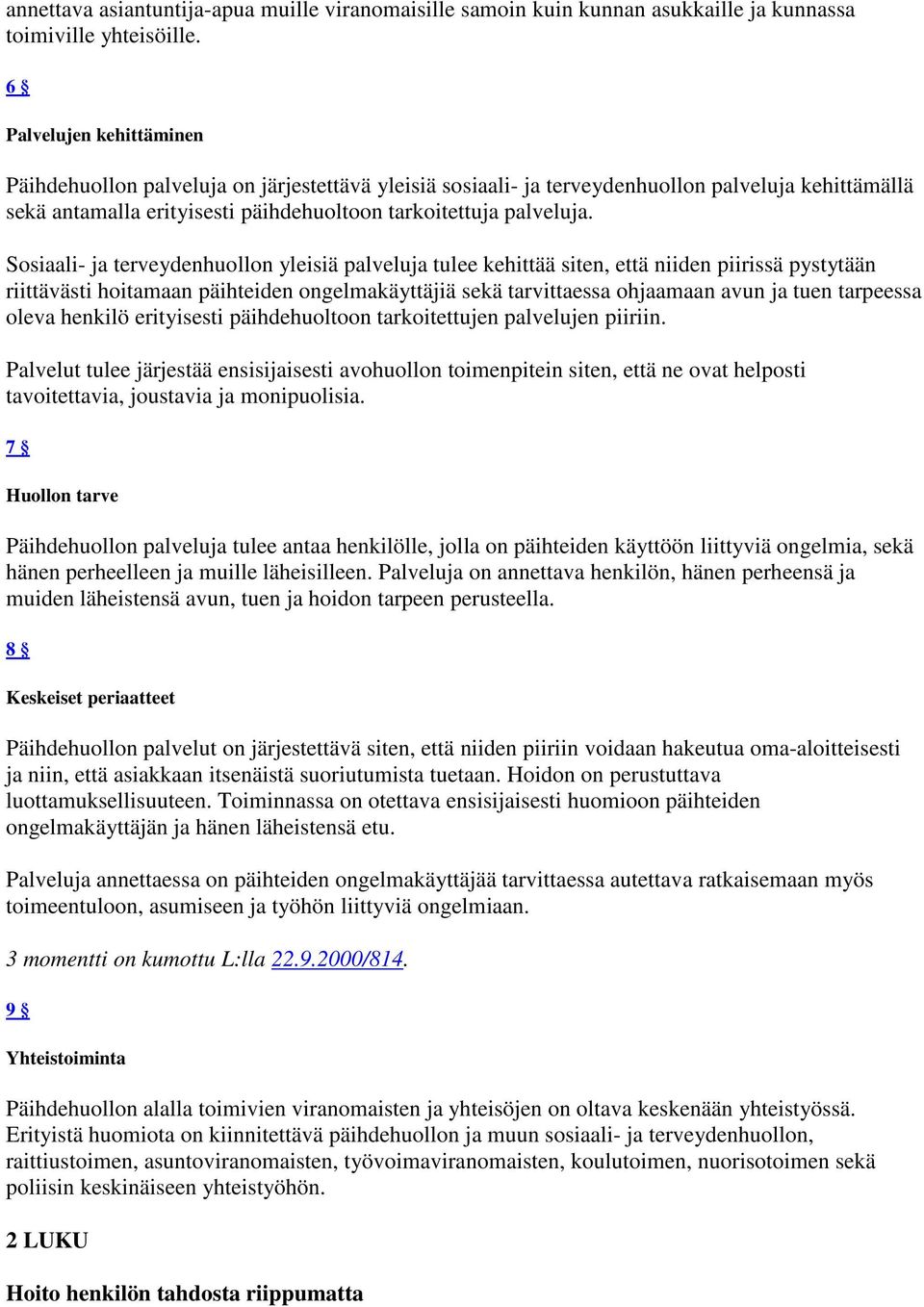 Sosiaali- ja terveydenhuollon yleisiä palveluja tulee kehittää siten, että niiden piirissä pystytään riittävästi hoitamaan päihteiden ongelmakäyttäjiä sekä tarvittaessa ohjaamaan avun ja tuen