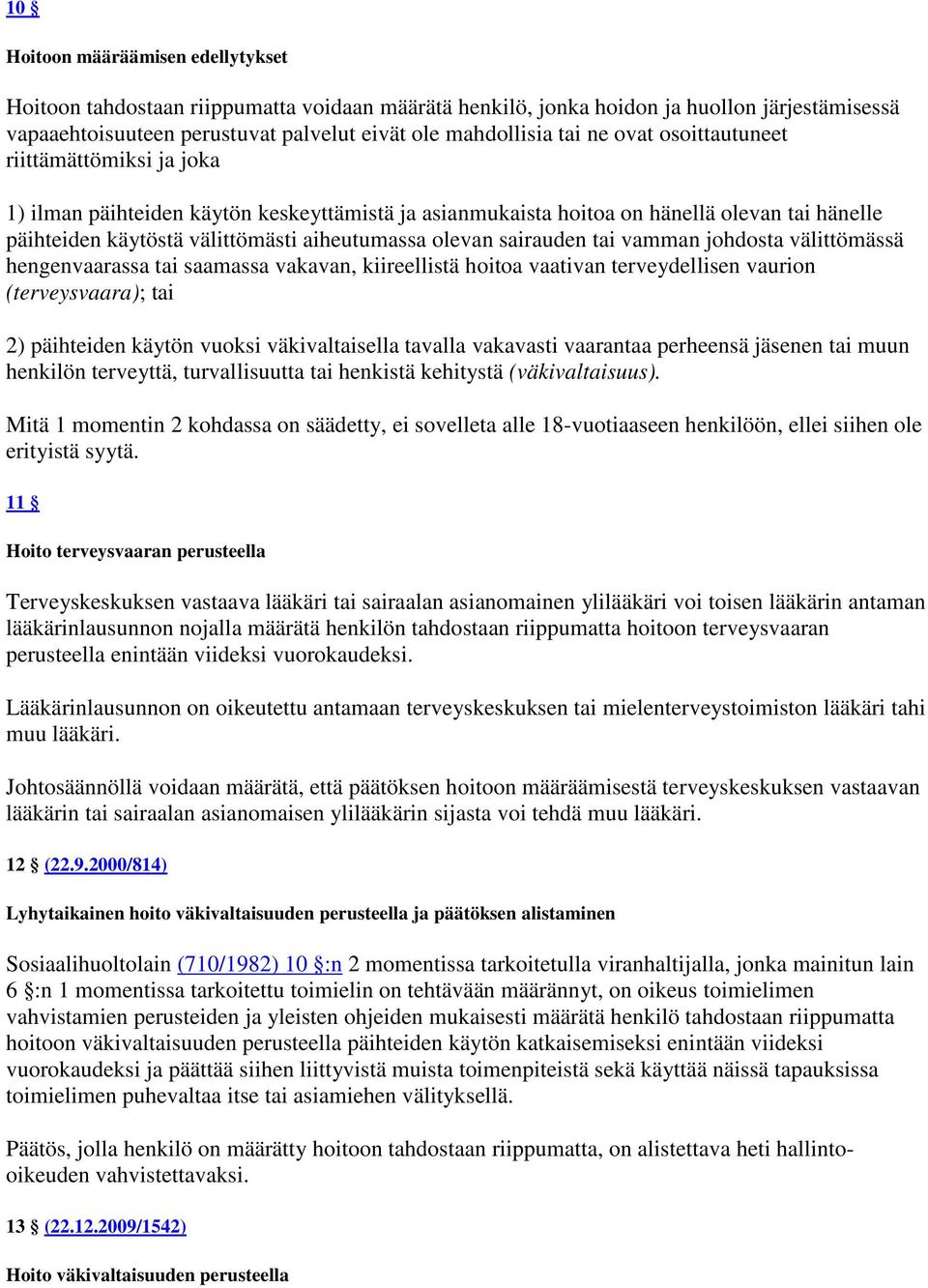sairauden tai vamman johdosta välittömässä hengenvaarassa tai saamassa vakavan, kiireellistä hoitoa vaativan terveydellisen vaurion (terveysvaara); tai 2) päihteiden käytön vuoksi väkivaltaisella