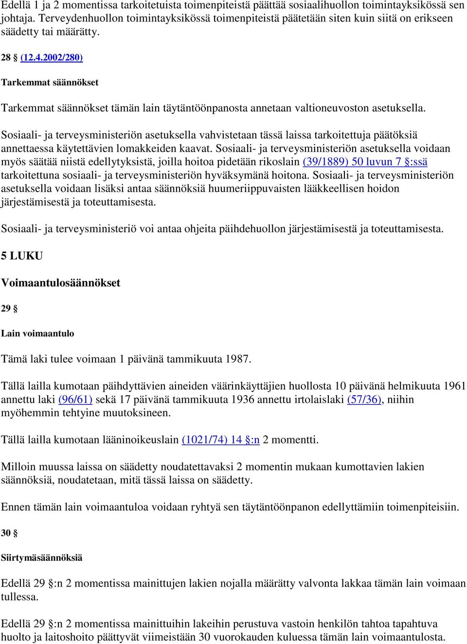 2002/280) Tarkemmat säännökset Tarkemmat säännökset tämän lain täytäntöönpanosta annetaan valtioneuvoston asetuksella.