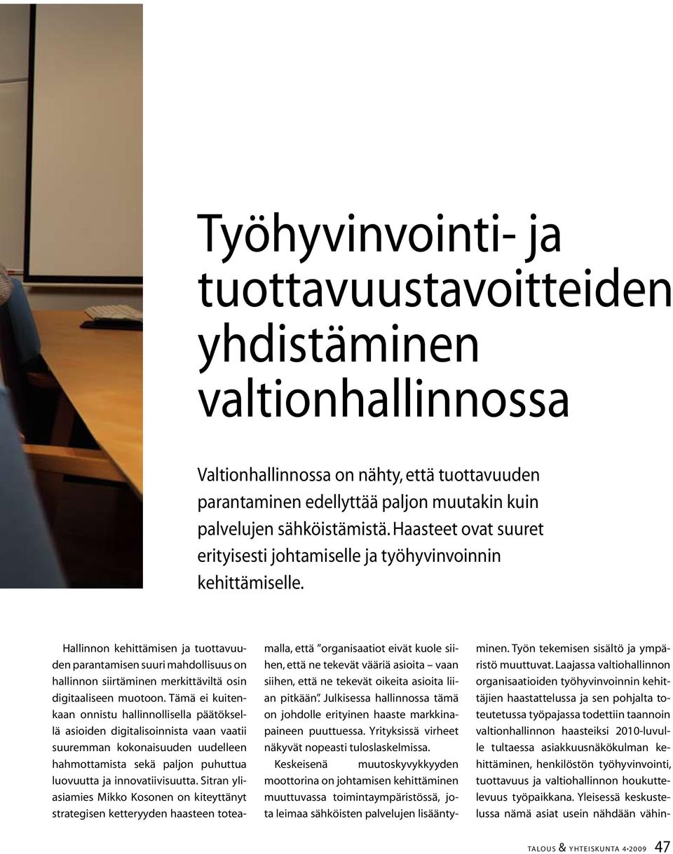 Hallinnon kehittämisen ja tuottavuuden parantamisen suuri mahdollisuus on hallinnon siirtäminen merkittäviltä osin digitaaliseen muotoon.