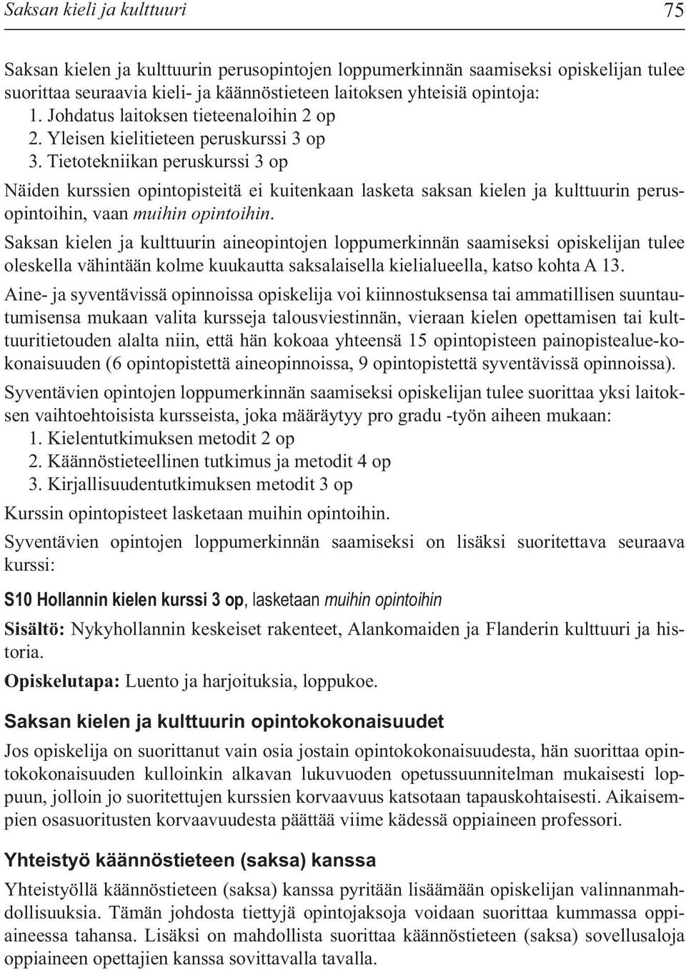 Tietotekniikan peruskurssi 3 op Näiden kurssien opintopisteitä ei kuitenkaan lasketa saksan kielen ja kulttuurin perusopintoihin, vaan muihin opintoihin.