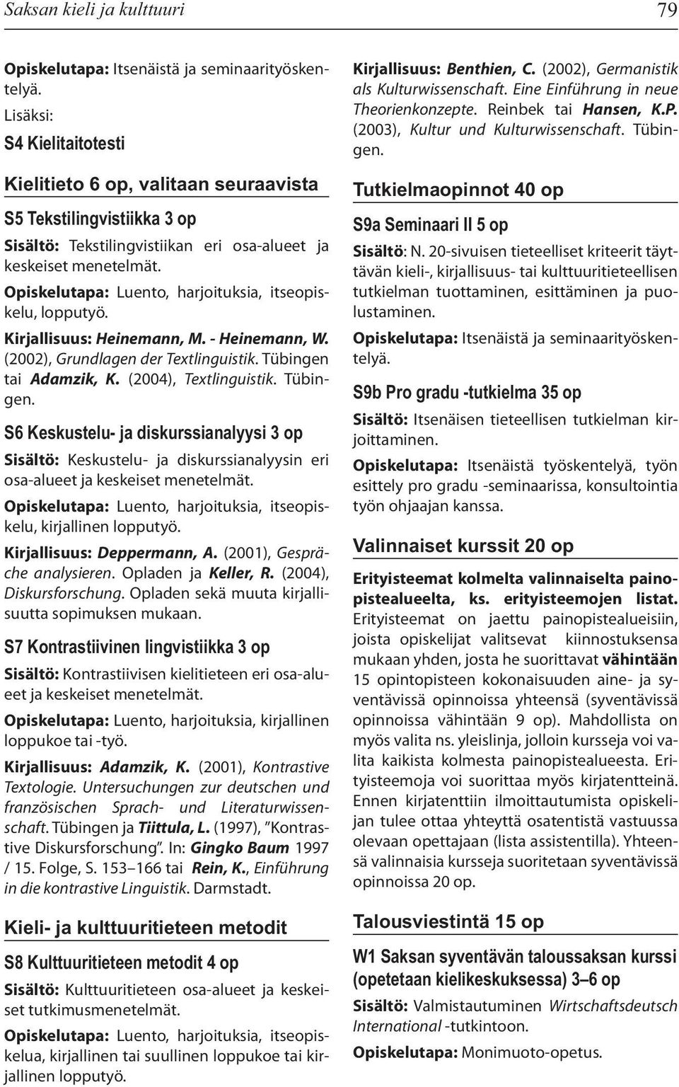 Opiskelutapa: Luento, harjoituksia, itseopiskelu, Kirjallisuus: Heinemann, M. - Heinemann, W. (2002), Grundlagen der Textlinguistik. Tübingen 