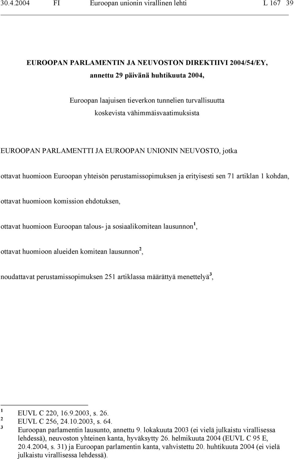 kohdan, ottavat huomioon komission ehdotuksen, ottavat huomioon Euroopan talous- ja sosiaalikomitean lausunnon 1, ottavat huomioon alueiden komitean lausunnon 2, noudattavat perustamissopimuksen 251