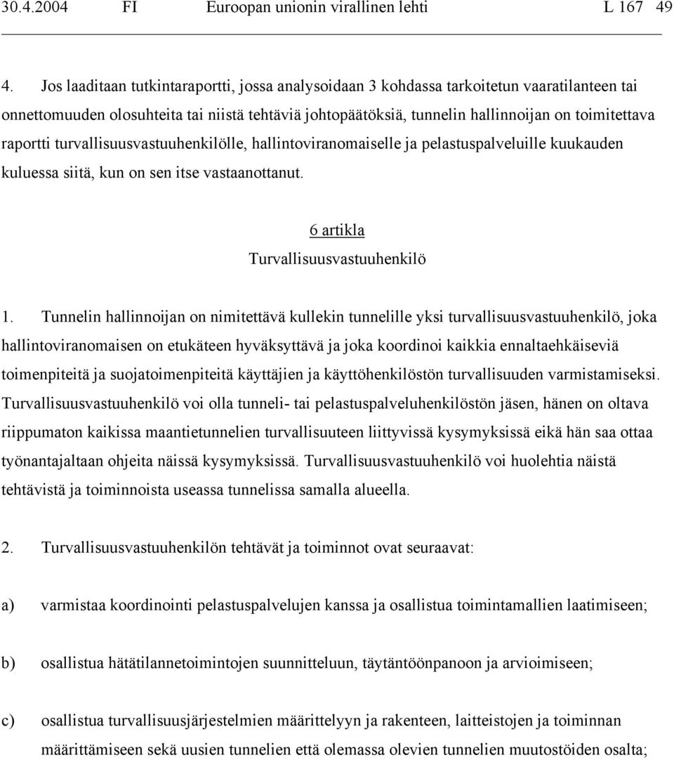 raportti turvallisuusvastuuhenkilölle, hallintoviranomaiselle ja pelastuspalveluille kuukauden kuluessa siitä, kun on sen itse vastaanottanut. 6 artikla Turvallisuusvastuuhenkilö 1.