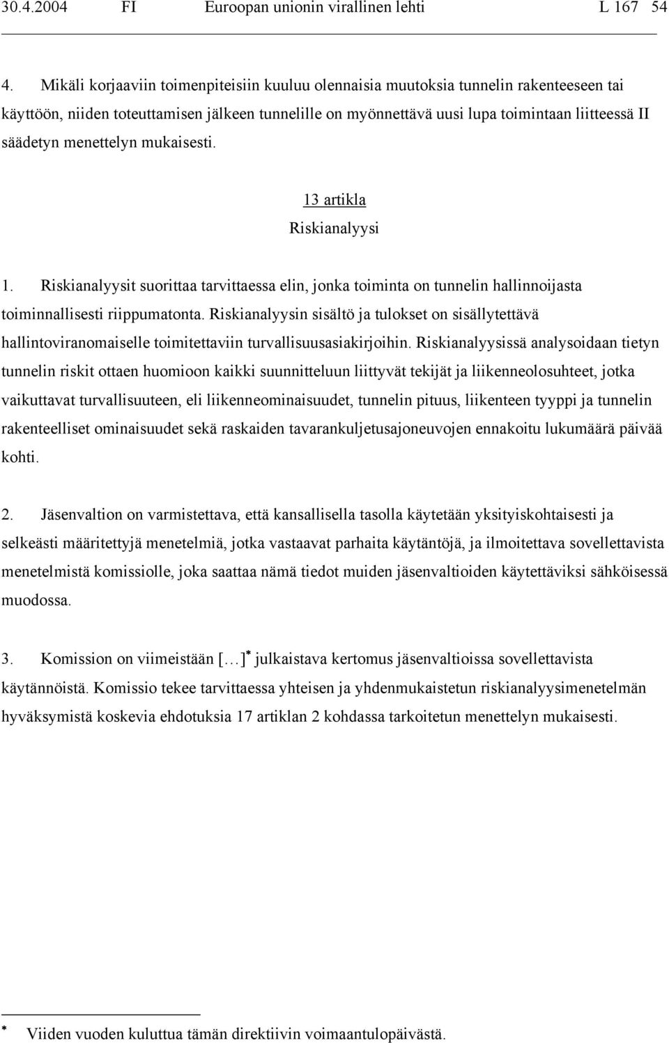 menettelyn mukaisesti. 13 artikla Riskianalyysi 1. Riskianalyysit suorittaa tarvittaessa elin, jonka toiminta on tunnelin hallinnoijasta toiminnallisesti riippumatonta.