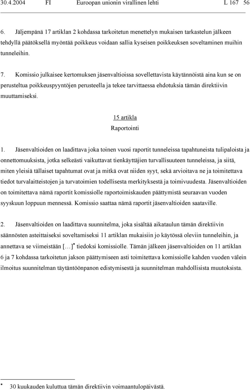 Komissio julkaisee kertomuksen jäsenvaltioissa sovellettavista käytännöistä aina kun se on perusteltua poikkeuspyyntöjen perusteella ja tekee tarvittaessa ehdotuksia tämän direktiivin muuttamiseksi.