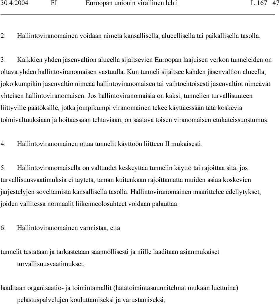 Kun tunneli sijaitsee kahden jäsenvaltion alueella, joko kumpikin jäsenvaltio nimeää hallintoviranomaisen tai vaihtoehtoisesti jäsenvaltiot nimeävät yhteisen hallintoviranomaisen.